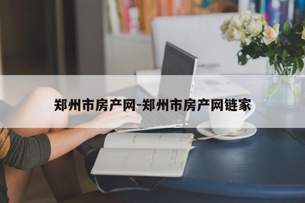 郑州市房产网-郑州市房产网链家